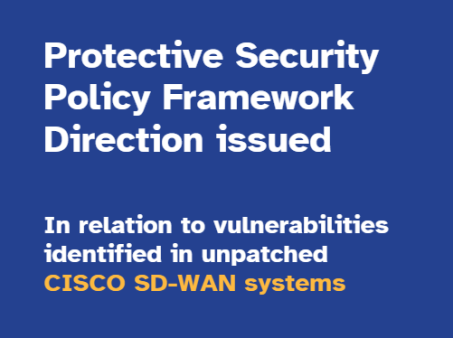 image with text stating "Protective Security Policy Framework Direction issued, In relation to vulnerabilities identified in unpatched CISCO SD-WAN systems."